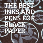 The Best Inks and Pens for Black Paper Projects