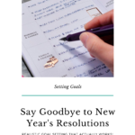 Say Goodbye to New Year's Resolutions: Realistic Goal Setting that Actually Works!