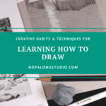 Creative Habits and Techniques for Learning How to Draw